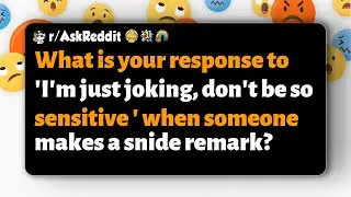 r/AskReddit | Как ответить на фразу &laquo;Я просто шучу, не будь таким обидчивым&raquo; после ехидного комме...