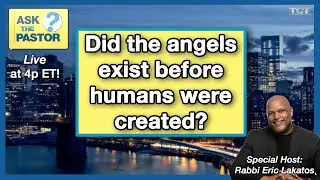 Ask the Pastor LIVE!!! - Did the angels exist before humans were created?