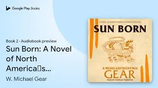 Sun Born: A Novel of North America&rsquo;s Forgotten&hellip; by W. Michael Gear &middot; Audiobook preview