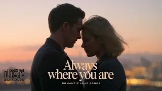 Always Where You Are &ndash; Beautiful Romantic Love Songs Playlist (Lyrics)