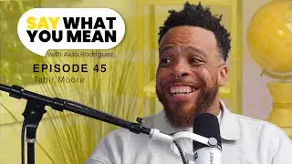 Episode 45: Tahir Moore Is Doing It All | Say What You Mean w/ Aida Rodriguez