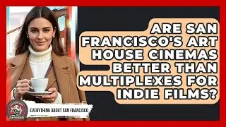 Are San Francisco's Art House Cinemas Better Than Multiplexes For Indie Films?