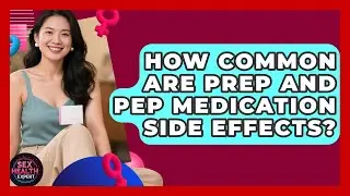 How Common Are PrEP And PEP Medication Side Effects? - Sex Health Expert