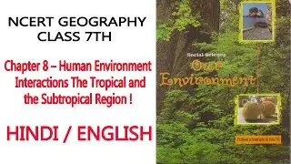 CHAPTER 8 - Human Environment Interactions The Tropical and the Subtropical Region ! CLASS 7th NCERT