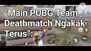 &ldquo;Main PUBG Team Deathmatch Ngakak Terus&rdquo;: