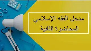 مدخل الفقه الإسلامي| المحاضرة 2| اللقاءات التعليمية |الفصل الأول20231