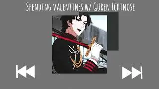 Spending valentines w/ Guren Ichinose : a playlist