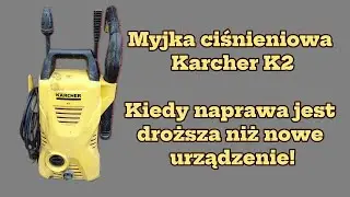 Myjka ciśnieniowa Karcher K2. Kiedy naprawa jest droższa niż nowe urządzenie!