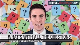 Passover Seder Insights #2-  What's With All the Questions?
