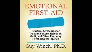 Emotional First Aid: Practical Strategies for Treating Failure, Rejection, Guilt, and Other