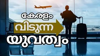 കേരളം വിട്ട് ഓടുന്ന മലയാളി യുവത്വം | Why are young people leaving Kerala? | Migration #migration
