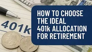 How to Choose the Ideal 401k Allocation for Retirement