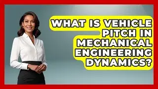 What Is Vehicle Pitch In Mechanical Engineering Dynamics? - Mechanical Engineering Explained