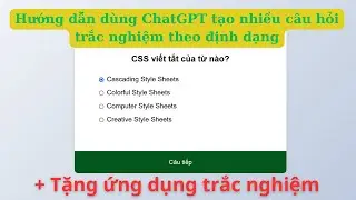 Hướng dẫn sử dụng ChatGPT tạo các câu hỏi trắc nghiệm + Chia sẻ chương trình trắc nghiệm