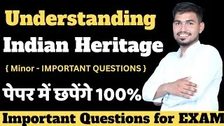 Understanding Indian Heritage ( Minor ) Important Questions FOR College Semester Exam