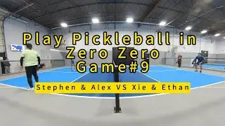 Game#9 #10 - Play Pickleball in Zero Zero - Stephen & Alex VS Xie & Ethan