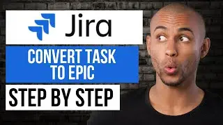 How to Convert Task to Epic in Jira &mdash; Step by Step Jira Tutorial