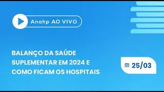 Anahp Ao Vivo | Balanço da saúde suplementar em 2024 e como ficam os hospitais