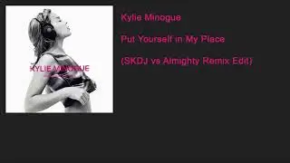 Kylie Minogue - Put Yourself in My Place (SKDJ vs Almighty Remix Edit)