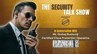 The ULTIMATE Executive Protection Course - Godrej Rustumji | The Security Talk Show by 360PSA - E16