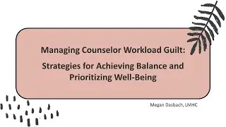 Managing Counselor Workload Guilt: Strategies for Achieving Balance and Prioritizing Well-Being