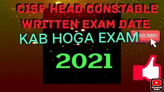 CISF HEAD CONSTABLE WRITTEN EXAM DATE|| 2021