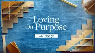 1/11/2025 - John 13:31-35 - Built On Purpose: Loving On Purpose