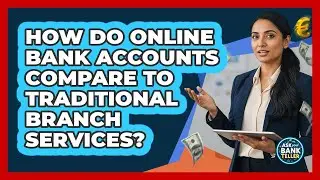 How Do Online Bank Accounts Compare To Traditional Branch Services? - Ask Your Bank Teller