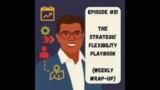Episode #31 - The Strategic Flexibility Playbook (Weekly Wrap-up)