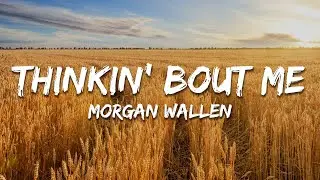 Morgan Wallen - Thinkin&rsquo; Bout Me (Lyrics)