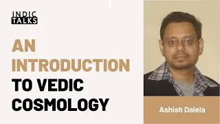 An Introduction to Vedic Cosmology - By Ashish Dalela  #IndicTalks