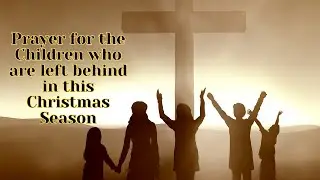 Prayer for the Children Who are Abandoned in this Christmas Season