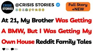 At 21, My Brother Was Getting A BMW, But I Was Getting My Own House      Reddit Family Tales