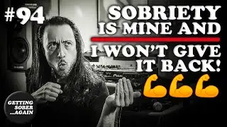 Sobriety is MINE and I WON'T GIVE IT BACK! - Beating Alcohol Addiction (Episode #94)