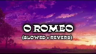 O ROMEO SLOWED AND REVERB LOFI SONG || O ROMEO SLOWED AND REVERB || Lo-Fi ||