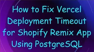 How to Fix Vercel Deployment Timeout for Shopify Remix App Using PostgreSQL