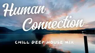 ⚡Human Connection | Chill Deep House Mix 4K