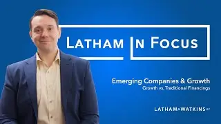 Latham in Focus: Emerging Companies & Growth &mdash; Growth vs. Traditional Financings