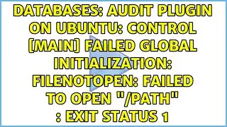 Audit Plugin on Ubuntu: CONTROL [main] Failed global initialization: FileNotOpen: Failed to open...