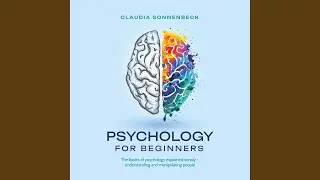 Chapter 6.3 & Chapter 7.1 - Psychology for Beginners: The Basics of Psychology Explained Simply...