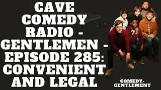 CAVE COMEDY RADIO - Gentlemen - Episode 285: Convenient and Legal - Comedy- Gentlement