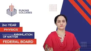 PGC lectures-Inter Part 2-Federal Board-Physics-Chapter 18-Annihilation of Matter