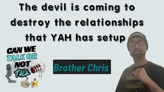 The devil is coming to destroy the relationships that YAH has setup