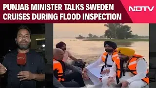 Punjab Minister Talks Sweden Cruises During Flood Inspection