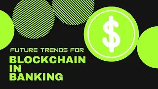 FUTURE TRENDS for BLOCKCHAIN IN BANKING.