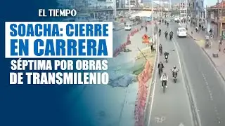 Cierran tramo de la carrera séptima en #Soacha por obras en TransMilenio | El Tiempo