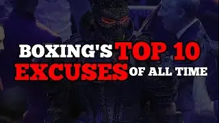 MY LIST OF BOXING'S TOP 10 EXCUSES OF ALL TIME