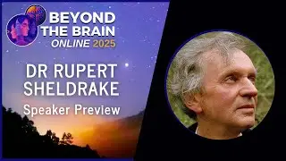 Dr Rupert Sheldrake: Speaker Preview - Beyond the Brain 2025