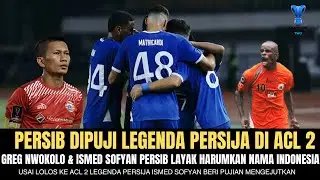 🔵Wow! Persib Dipuji Legenda Persija Usai Lolos ACL 2, Ini Kata Ismed & Greg