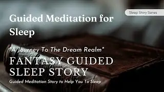 A Journey To The Dream Realm Fantasy Guided Sleep Story